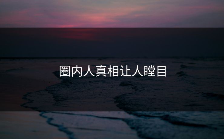圈内人真相让人瞠目